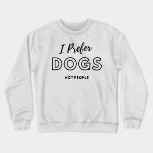 I Prefer Dogs Not People Crewneck Sweatshirt